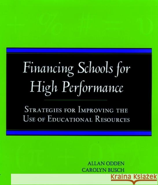 Financing Schools for High Performance: Strategies for Improving the Use of Educational Resources Odden, Allan 9780787940607 Jossey-Bass