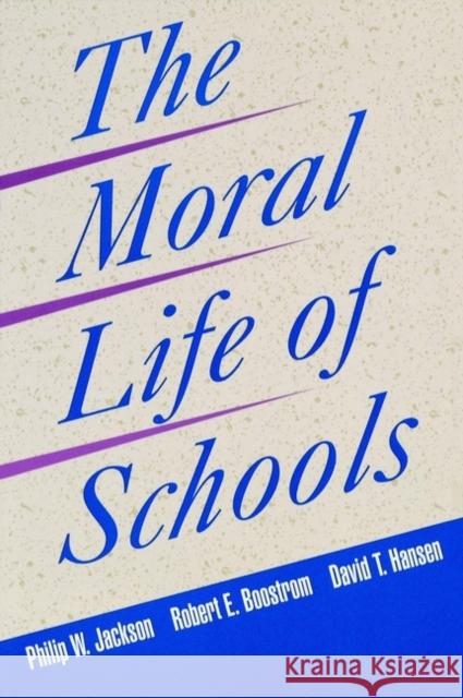 The Moral Life of Schools Philip W. Jackson David T. Hansen Robert E. Boostrom 9780787940669 Jossey-Bass