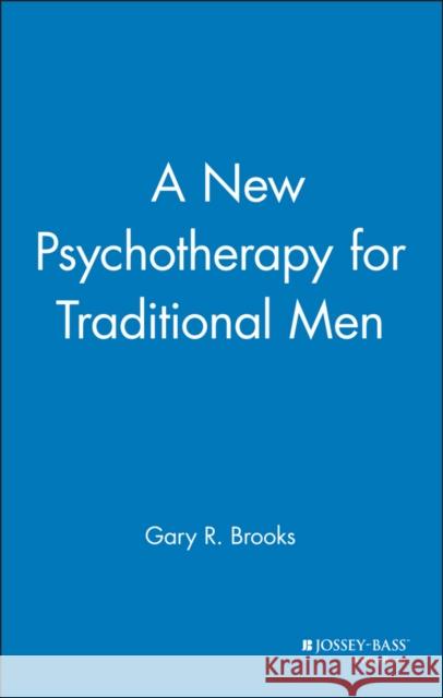 A New Psychotherapy for Traditional Men Gary R. Brooks Brooks 9780787941239
