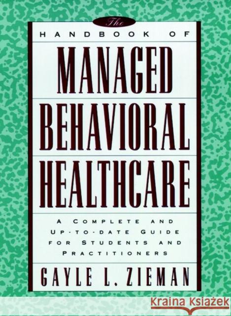 The Handbook of Managed Behavioral Healthcare: A Complete and Up-To-Date Guide for Students and Practitioners Zieman, Gayle L. 9780787941536 Jossey-Bass