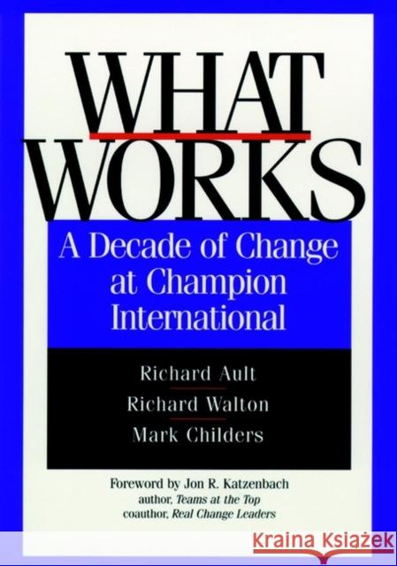 What Works: A Decade of Change at Champion International Ault, Richard 9780787941819 Pfeiffer & Company