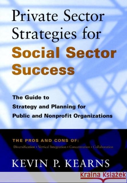 Private Sector Strategies for Social Sector Success: The Guide to Strategy and Planning for Public and Nonprofit Organizations Kearns, Kevin P. 9780787941895 Jossey-Bass