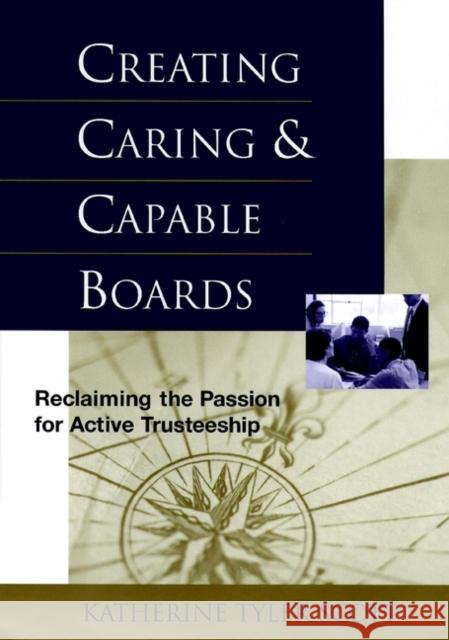 Creating Caring and Capable Boards: Reclaiming the Passion for Active Trusteeship Scott, Katherine Tyler 9780787942939 Jossey-Bass