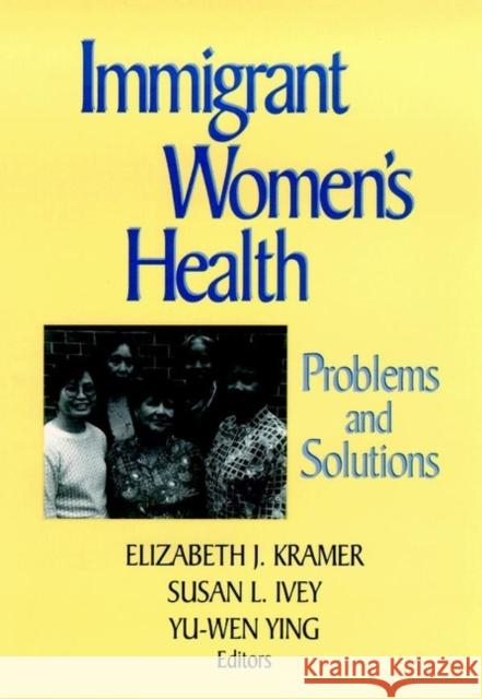 Immigrant Women's Health: Problems and Solutions Kramer, Elizabeth J. 9780787942946 Jossey-Bass