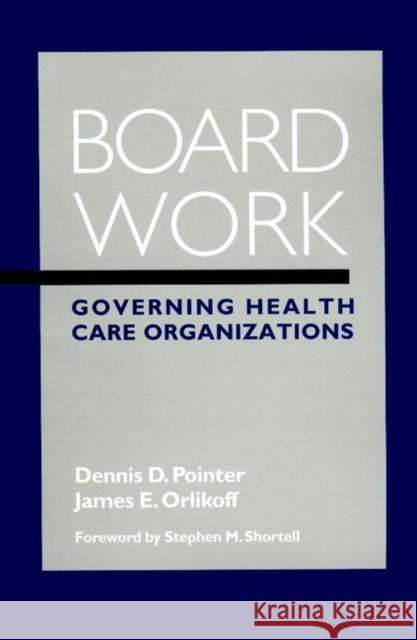 Board Work: Governing Health Care Organizations Pointer, Dennis D. 9780787942991 Jossey-Bass