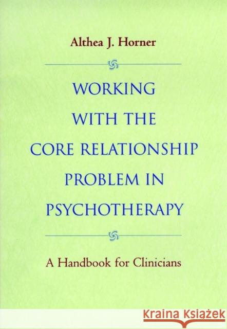 Working with the Core Relationship Problem in Psychotherapy: A Handbook for Clinicians Horner, Althea J. 9780787943011 Jossey-Bass