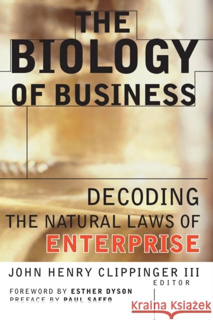 The Biology of Business: Decoding the Natural Laws of Enterprise Clippinger 9780787943240 Jossey-Bass