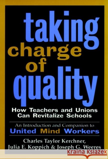 Taking Charge of Quality: How Teachers and Unions Can Revitalize Schools Kerchner, Charles Taylor 9780787943349 Jossey-Bass