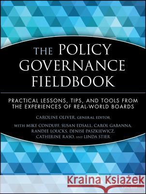 The Policy Governance Fieldbook: Practical Lessons, Tips, and Tools from the Experiences of Real-World Boards Oliver, Caroline 9780787943660 Jossey-Bass