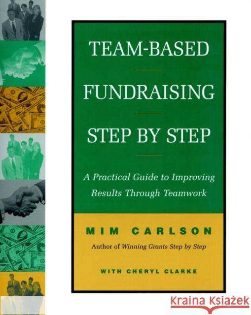 Team-Based Fundraising Step by Step: A Practical Guide to Improving Results Through Teamwork Carlson, MIM 9780787943677 Jossey-Bass