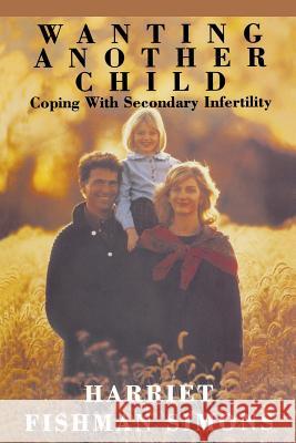 Wanting Another Child: Coping with Secondary Infertility Harriet Fishman Simons 9780787943745 John Wiley & Sons Inc