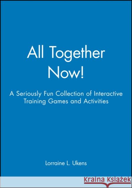 All Together Now!: A Seriously Fun Collection of Interactive Training Games and Activities Ukens, Lorraine L. 9780787945039 Pfeiffer & Company