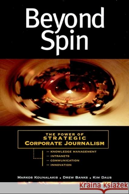 Beyond Spin: The Power of Strategic Corporate Journalism Kounalakis, Markos 9780787945503 Jossey-Bass