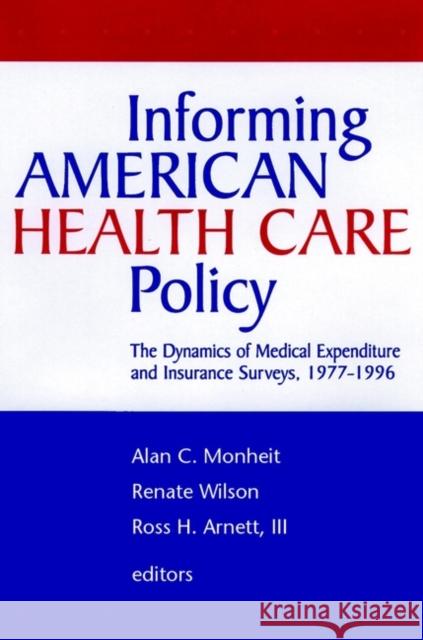Informing American Health Care Policy: The Dynamics of Medical Expenditure and Insurance Surveys, 1977-1996 Monheit, Alan C. 9780787945992 Jossey-Bass