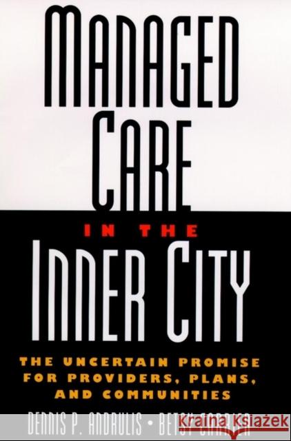 Managed Care in the Inner City: The Uncertain Promise for Providers, Plans, and Communities Andrulis, Dennis P. 9780787946234 Jossey-Bass