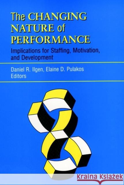 The Changing Nature of Performance: Implications for Staffing, Motivation, and Development Ilgen, Daniel R. 9780787946258 Jossey-Bass