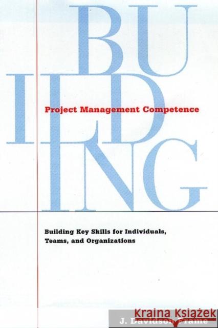 Project Management Competence: Building Key Skills for Individuals, Teams, and Organizations Frame, J. Davidson 9780787946623 Jossey-Bass