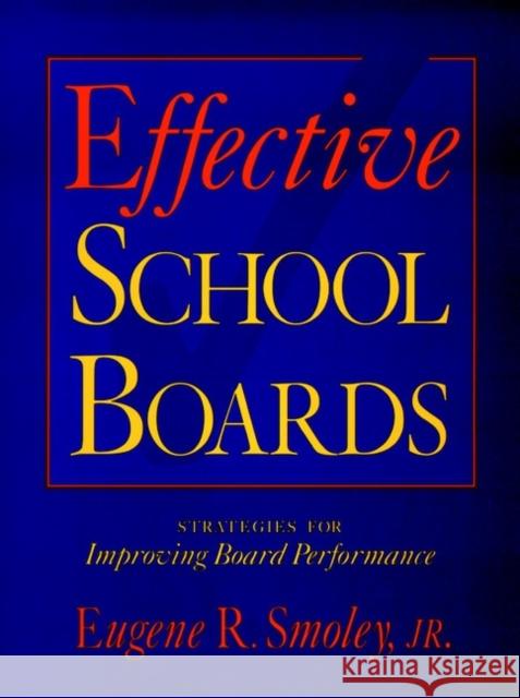 Effective School Boards: Strategies for Improving Board Performance Smoley Jr, Eugene R. 9780787946920 Jossey-Bass