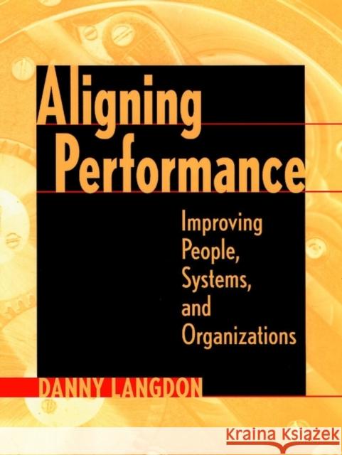 Aligning Performance: Improving People, Systems, and Organizations Langdon, Danny 9780787947361