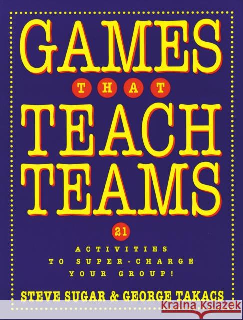 Games That Teach Teams: 21 Activities to Super-Charge Your Group! Sugar, Steve 9780787948351 Pfeiffer & Company