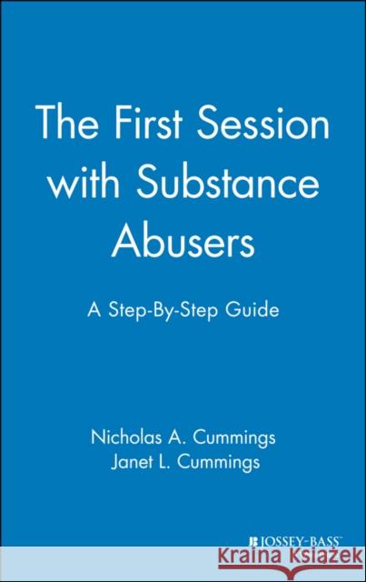The First Session with Substance Abusers: A Step-By-Step Guide Cummings, Nicholas A. 9780787949334 Jossey-Bass
