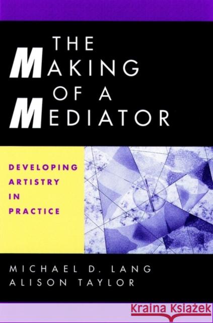 The Making of a Mediator: Developing Artistry in Practice Lang, Michael D. 9780787949921 0