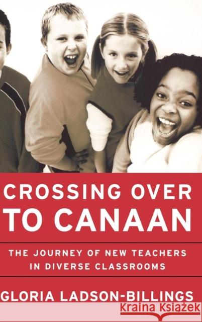 Crossing Over to Canaan: The Journey of New Teachers in Diverse Classrooms Ladson-Billings, Gloria 9780787950019 Jossey-Bass