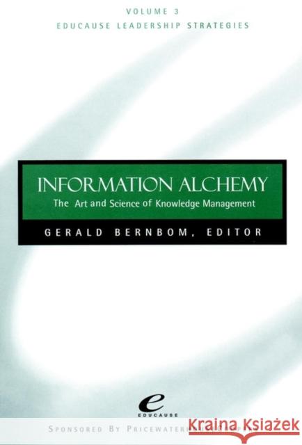 Educause Leadership Strategies, Information Alchemy: The Art and Science of Knowledge Management Bernbom, Gerry 9780787950118 Jossey-Bass