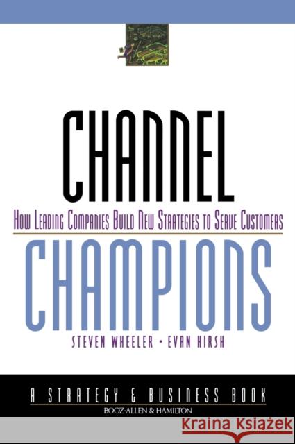 Channel Champions: How Leading Companies Build New Strategies to Serve Customers Wheeler, Steven 9780787950347 Jossey-Bass