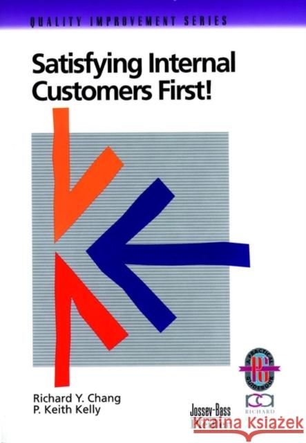 Satisfying Internal Customers First! Richard Y. Chang P. Keith Kelly Louis Ed. Chang 9780787950828