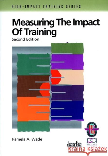 Measuring the Impact of Training: A Practical Guide to Calculating Measurable Results Wade, Pamela A. 9780787950941 Pfeiffer & Company