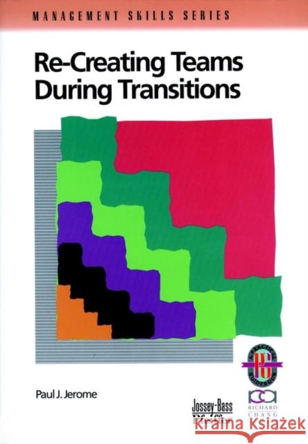 Recreating Teams During Transitions Richard Chang Associates                 Paul J. Jerome 9780787950958 Pfeiffer & Company