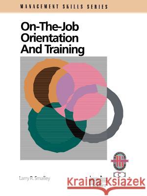 On the Job Orientation and Training Larry R. Smalley 9780787951122 Jossey-Bass