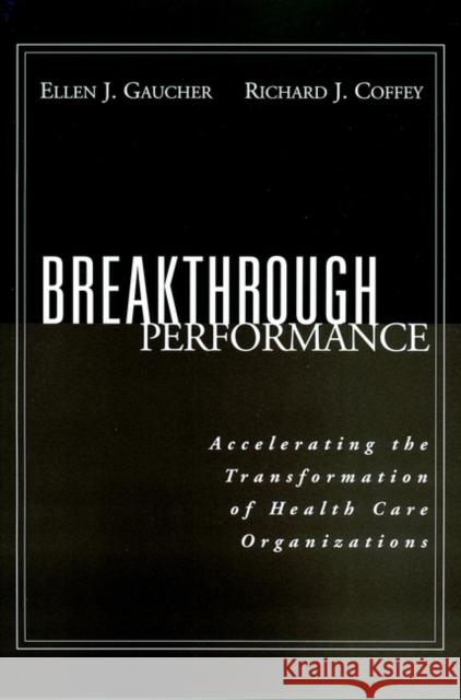 Breakthrough Performance: Accelerating the Transformation of Health Care Organizations Gaucher, Ellen J. 9780787952310 Jossey-Bass