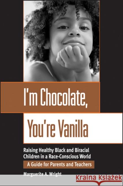 I'm Chocolate, You're Vanilla: Raising Healthy Black and Biracial Children in a Race-Conscious World Wright, Marguerite 9780787952341 Jossey-Bass