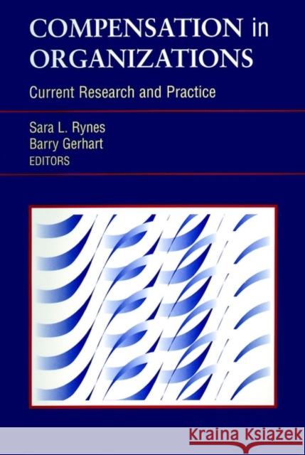 Compensation in Organizations: Current Research and Practice Rynes, Sara L. 9780787952747 Pfeiffer & Company