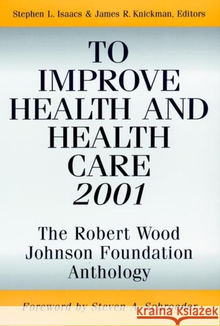 To Improve Health and Health Care 2001: The Robert Wood Johnson Foundation Anthology Isaacs, Stephen L. 9780787952761 Jossey-Bass