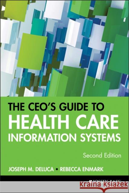 The CEO's Guide to Health Care Information Systems Joseph DeLuca Rebecca Enmark 9780787952778 Jossey-Bass