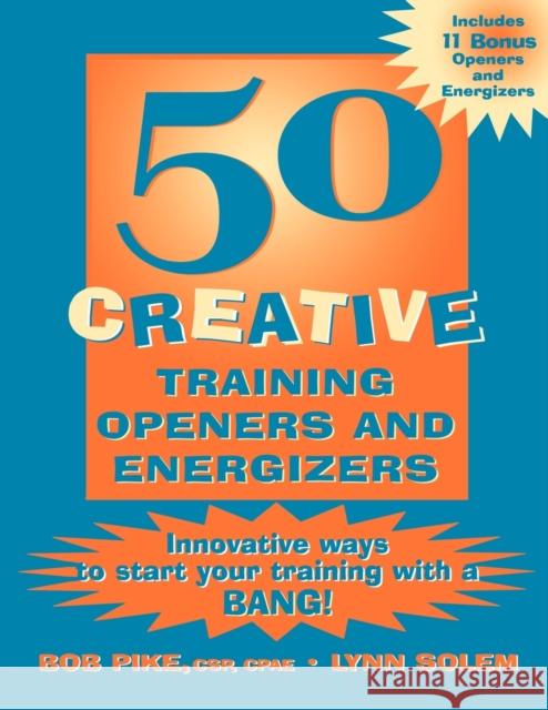 50 Creative Training Openers and Energizers: Innovative Ways to Start Your Training with a Bang! Pike, Bob 9780787953034 Pfeiffer & Company