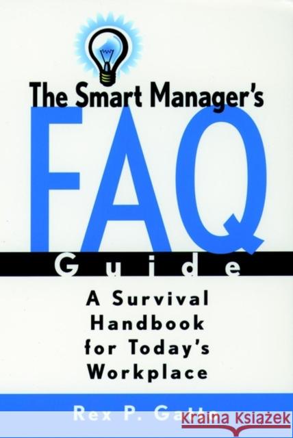 The Smart Manager's F.A.Q. Guide: A Survival Handbook for Today's Workplace Gatto, Rex P. 9780787953447 Pfeiffer & Company