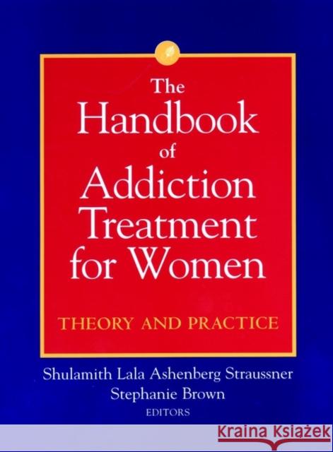 The Handbook of Addiction Treatment for Women: Theory and Practice Straussner, Shulamith Lala Ashenberg 9780787953553