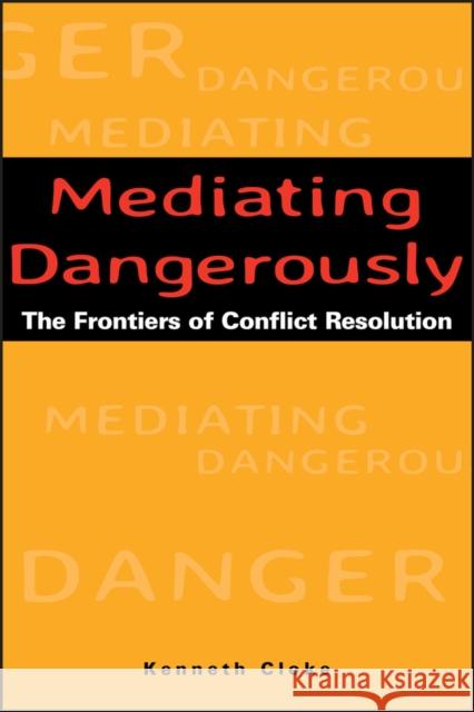 Mediating Dangerously: The Frontiers of Conflict Resolution Cloke, Kenneth 9780787953560