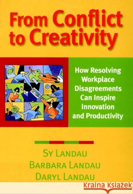 From Conflict to Creativity: How Resolving Workplace Disagreements Can Inspire Innovation and Productivity Landau, Sy 9780787954239 Jossey-Bass