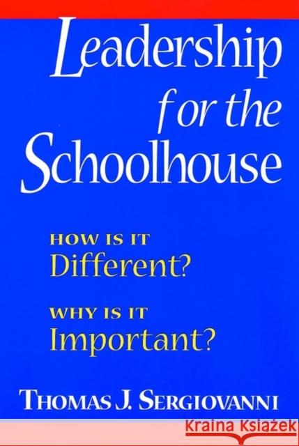 Leadership for the Schoolhouse: How is It Different? Why is It Important? Sergiovanni, Thomas J. 9780787955427 Jossey-Bass