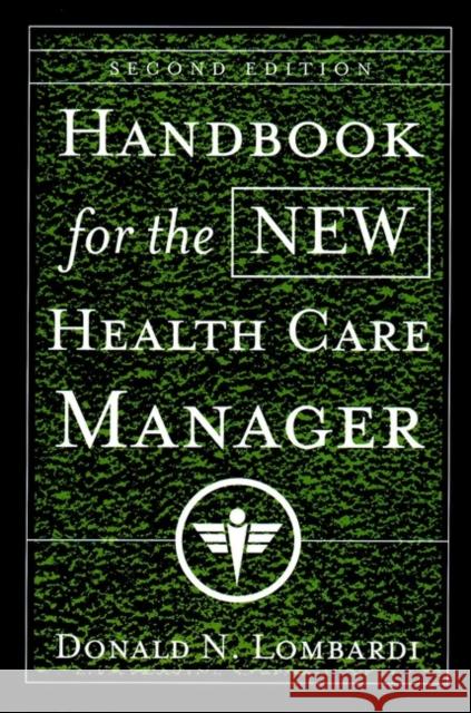 Handbook for the New Health Care Manager Donald N. Lombardi 9780787955601 Jossey-Bass