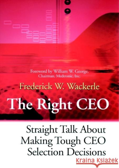 The Right CEO: Straight Talk about Making Tough CEO Selection Decisions Wackerle, Frederick W. 9780787955854 Jossey-Bass