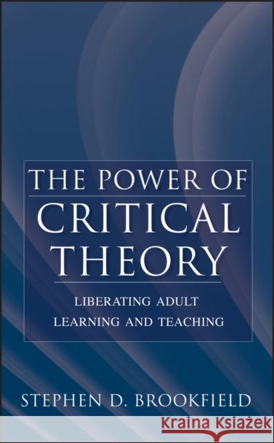 The Power of Critical Theory: Liberating Adult Learning and Teaching Stephen D. Brookfield 9780787956011 Jossey-Bass