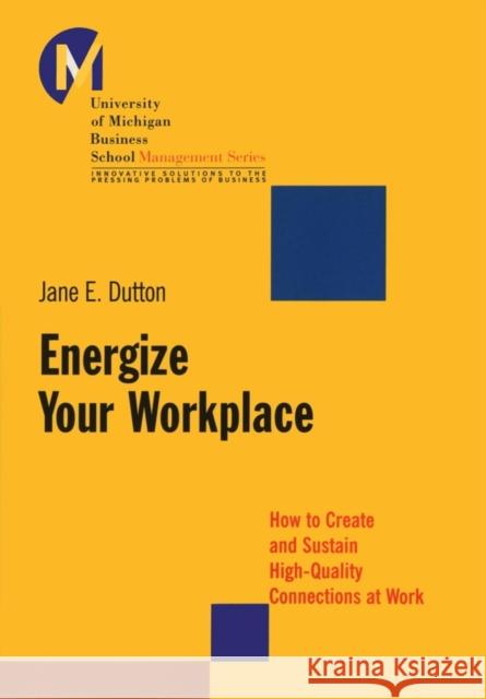 Energize Your Workplace: How to Create and Sustain High-Quality Connections at Work Dutton, Jane E. 9780787956226