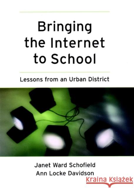 Bringing the Internet to School: Lessons from an Urban District Schofield, Janet Ward 9780787956868 Jossey-Bass