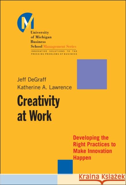 Creativity at Work: Developing the Right Practices to Make Innovation Happen Degraff, Jeff 9780787957254 Jossey-Bass